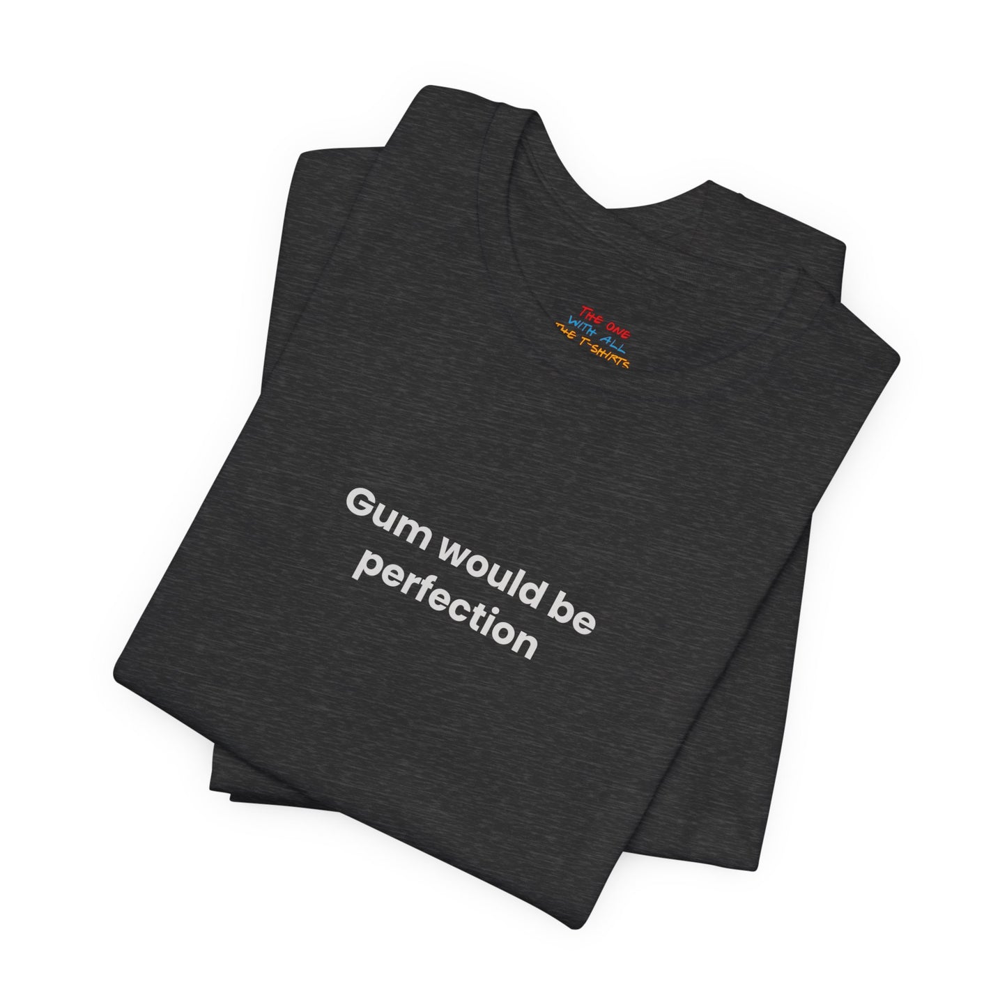 Gum Would Be Perfection Quote T-Shirt – Chandler Inspired