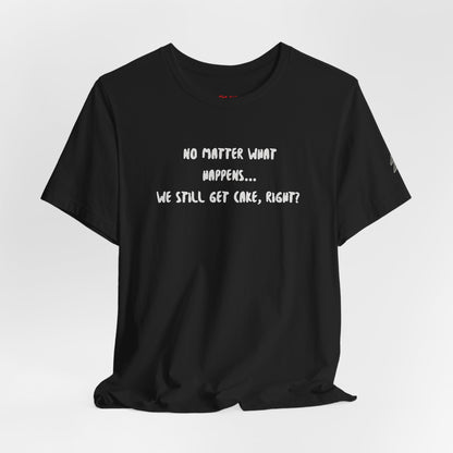 We Still Get Cake Quote T-Shirt – Joey Inspired