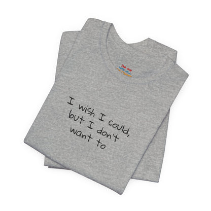 I Wish I Could But I Don’t Want To Quote T-Shirt – Phoebe Inspired