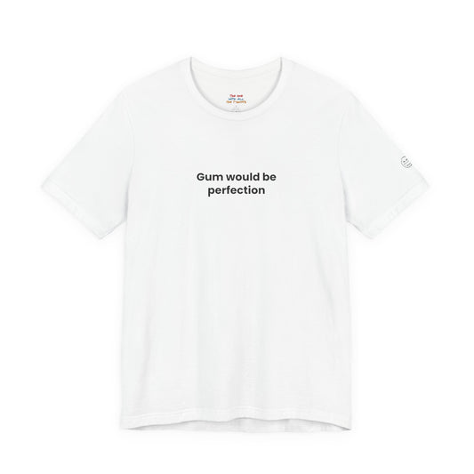Gum Would Be Perfection Quote T-Shirt – Chandler Inspired