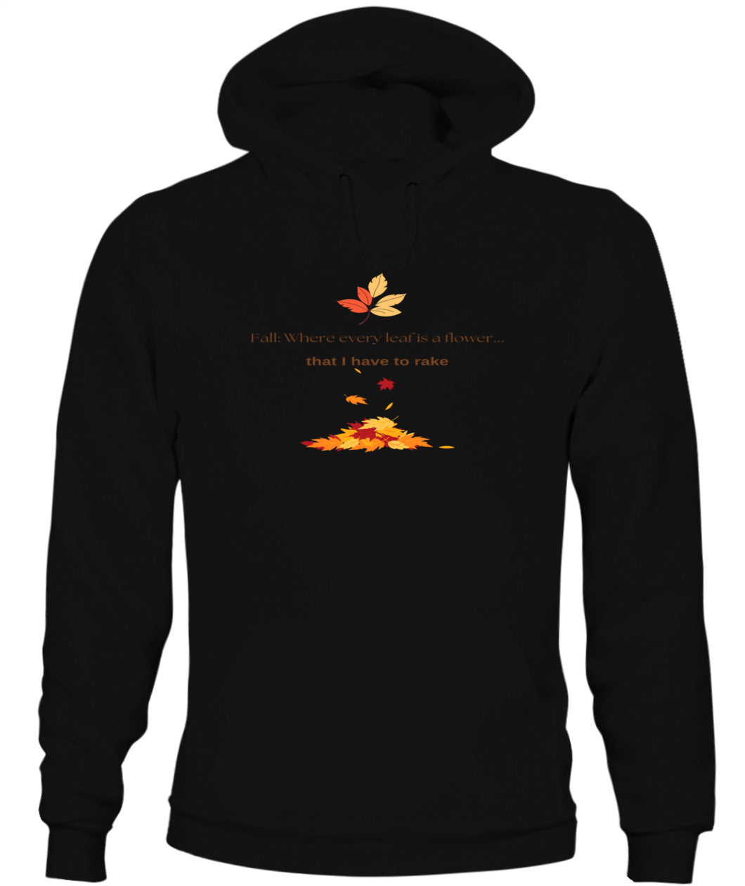 Fall: Where every leaf is a flower ...that I have to rake - Unisex Hoodie | Bella + Canvas 3719