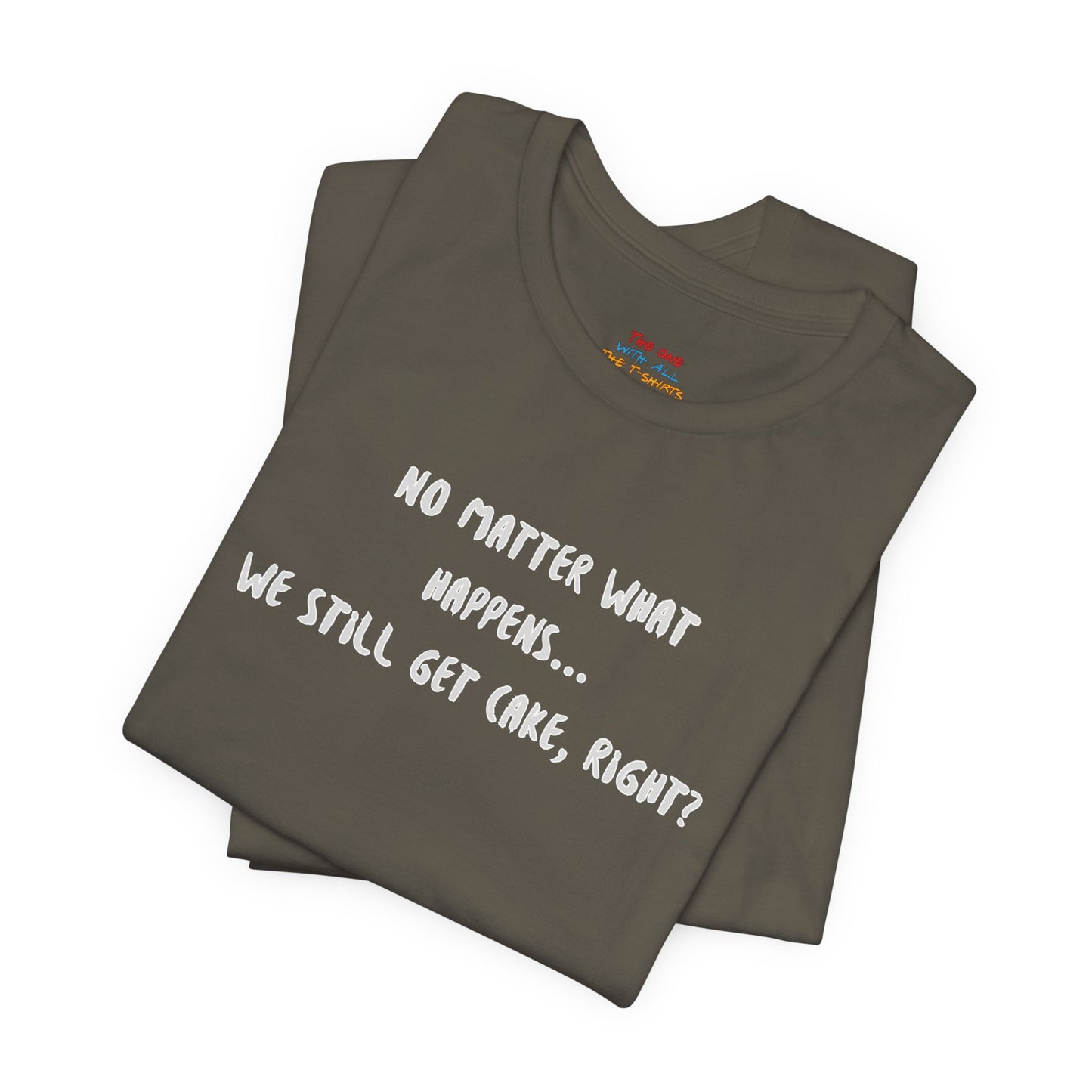 We Still Get Cake Quote T-Shirt – Joey Inspired