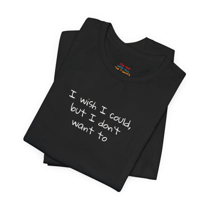 I Wish I Could But I Don’t Want To Quote T-Shirt – Phoebe Inspired