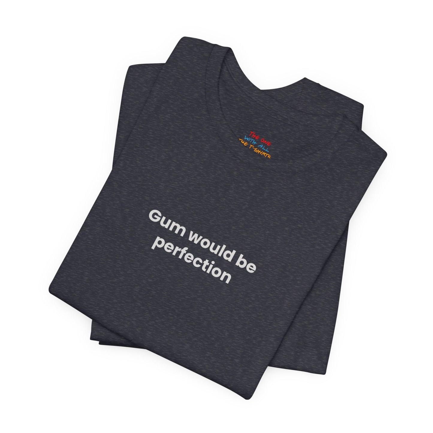 Gum Would Be Perfection Quote T-Shirt – Chandler Inspired