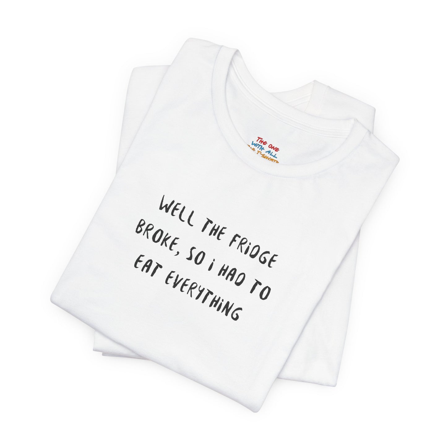 The Fridge Broke Quote T-Shirt – Joey Inspired