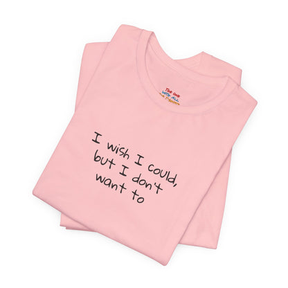 I Wish I Could But I Don’t Want To Quote T-Shirt – Phoebe Inspired