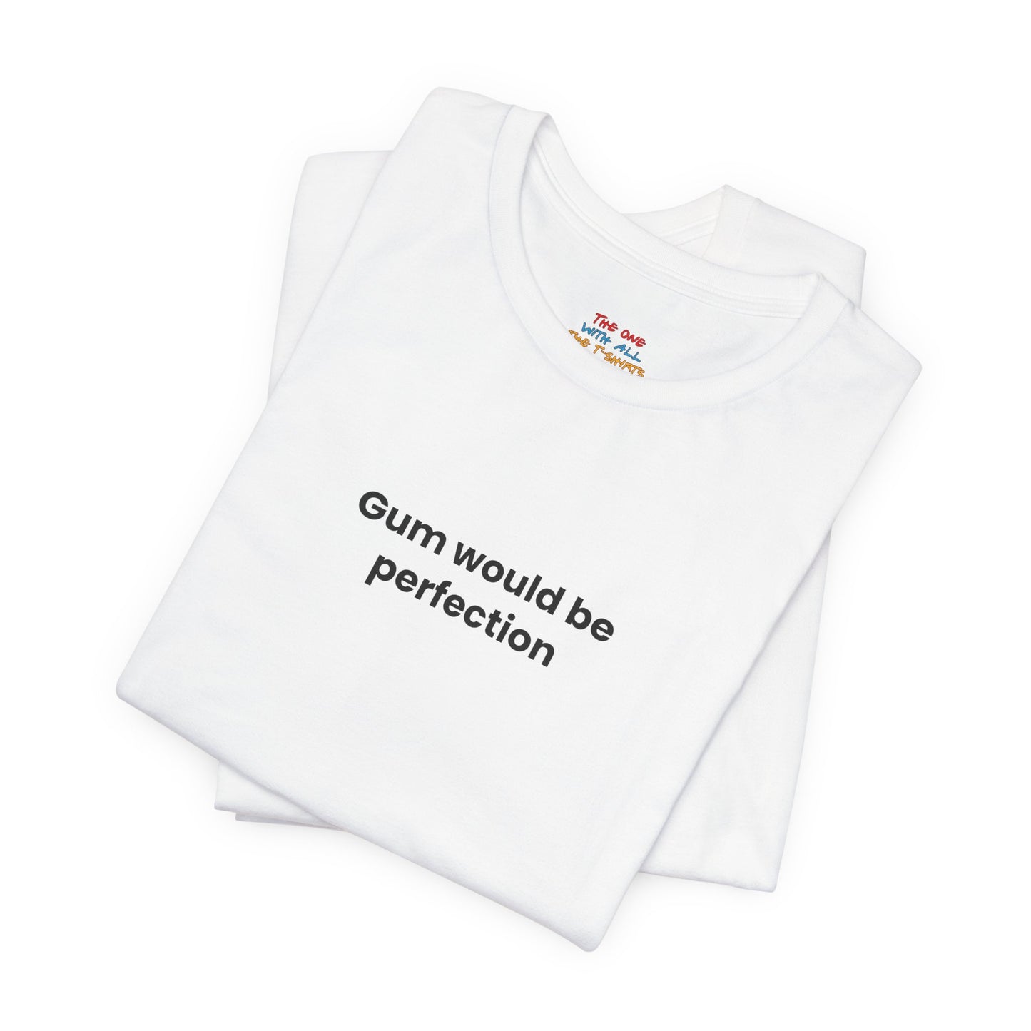 Gum Would Be Perfection Quote T-Shirt – Chandler Inspired