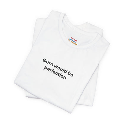 Gum Would Be Perfection Quote T-Shirt – Chandler Inspired