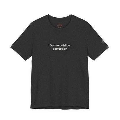 Gum Would Be Perfection Quote T-Shirt – Chandler Inspired