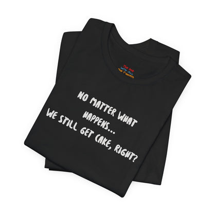 We Still Get Cake Quote T-Shirt – Joey Inspired
