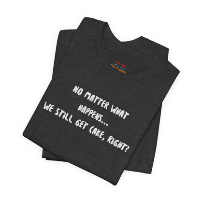 We Still Get Cake Quote T-Shirt – Joey Inspired