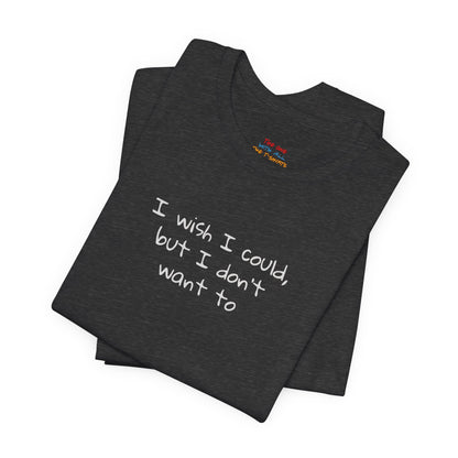 I Wish I Could But I Don’t Want To Quote T-Shirt – Phoebe Inspired