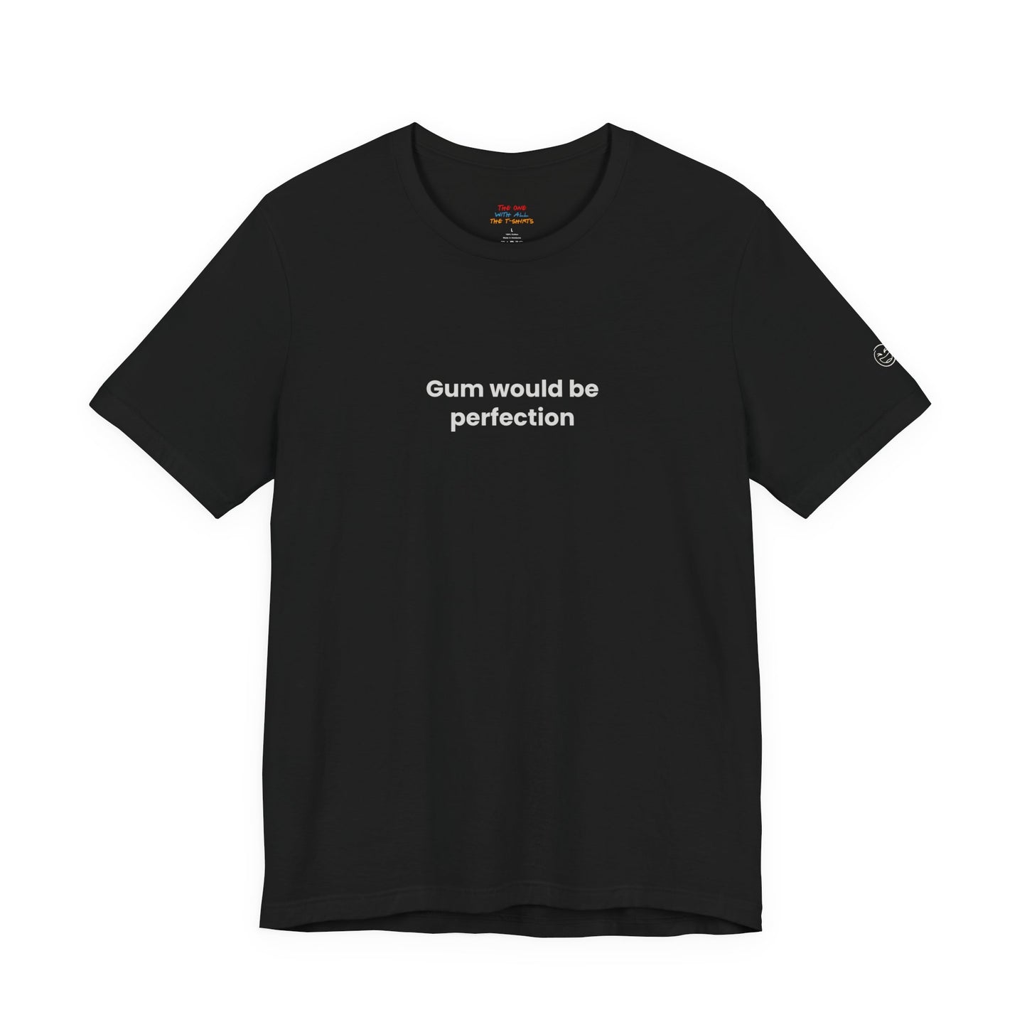 Gum Would Be Perfection Quote T-Shirt – Chandler Inspired