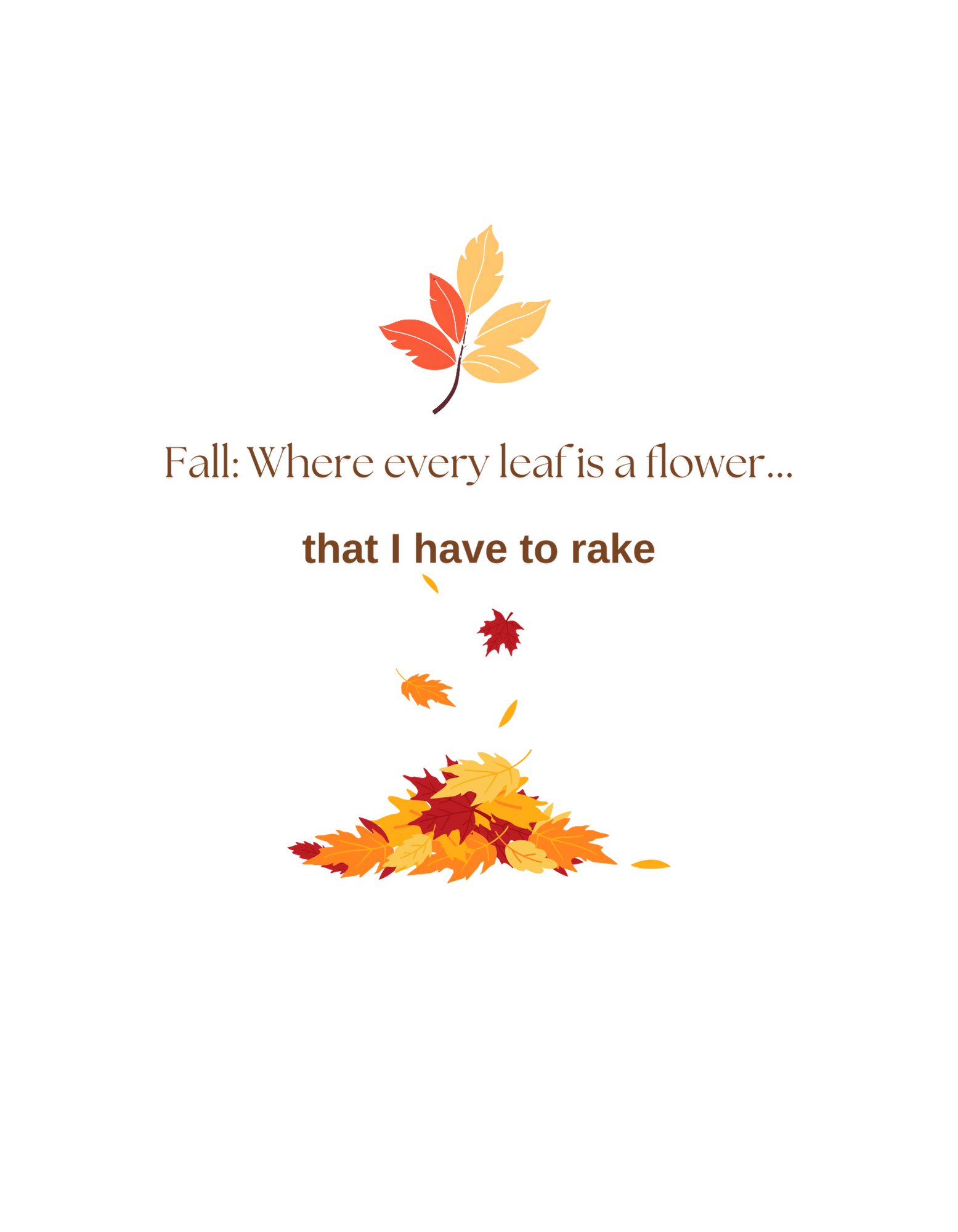 Fall: Where every leaf is a flower ...that I have to rake - Unisex T-Shirt | Bella + Canvas 3001