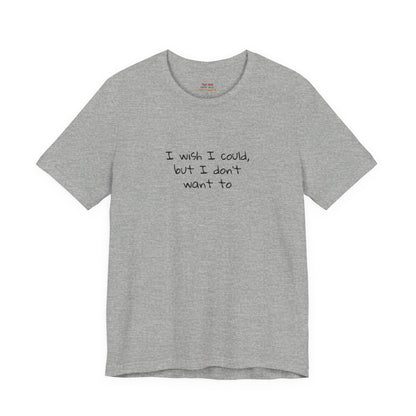 I Wish I Could But I Don’t Want To Quote T-Shirt – Phoebe Inspired