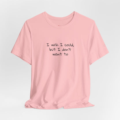 I Wish I Could But I Don’t Want To Quote T-Shirt – Phoebe Inspired