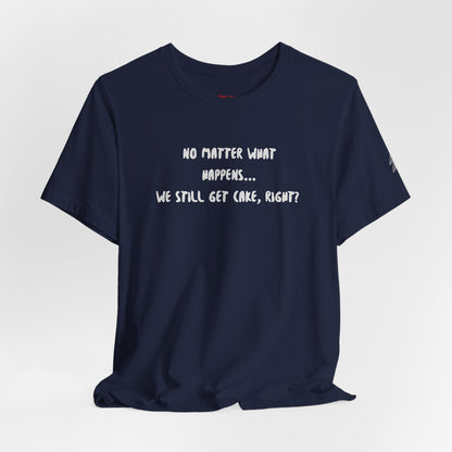 We Still Get Cake Quote T-Shirt – Joey Inspired