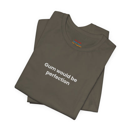 Gum Would Be Perfection Quote T-Shirt – Chandler Inspired