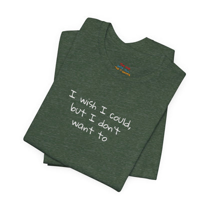 I Wish I Could But I Don’t Want To Quote T-Shirt – Phoebe Inspired
