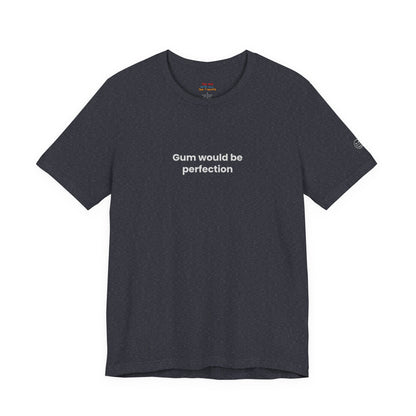 Gum Would Be Perfection Quote T-Shirt – Chandler Inspired