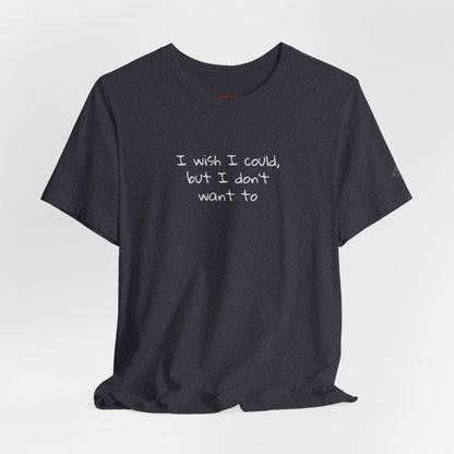 I Wish I Could But I Don’t Want To Quote T-Shirt – Phoebe Inspired