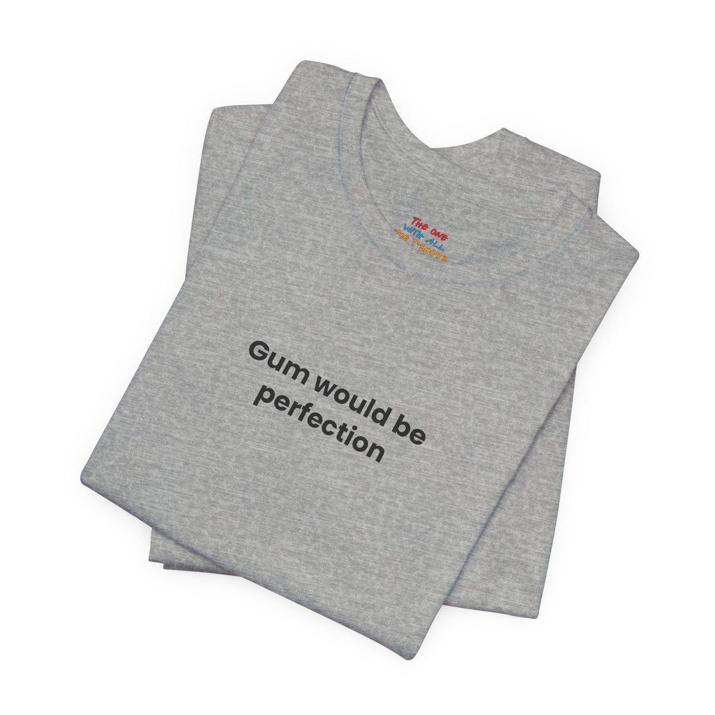 Gum Would Be Perfection Quote T-Shirt – Chandler Inspired