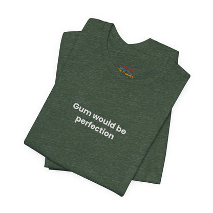 Gum Would Be Perfection Quote T-Shirt – Chandler Inspired