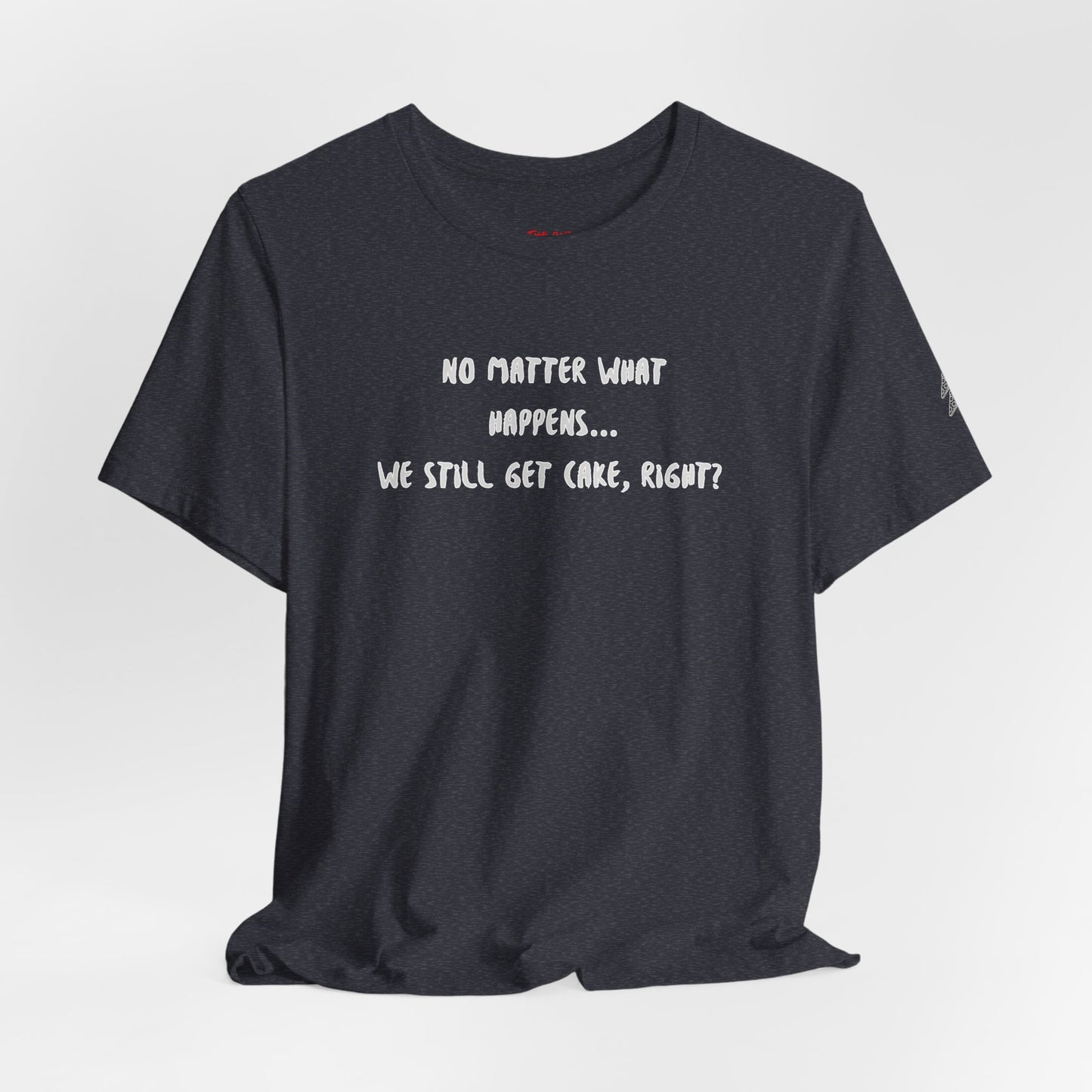 We Still Get Cake Quote T-Shirt – Joey Inspired