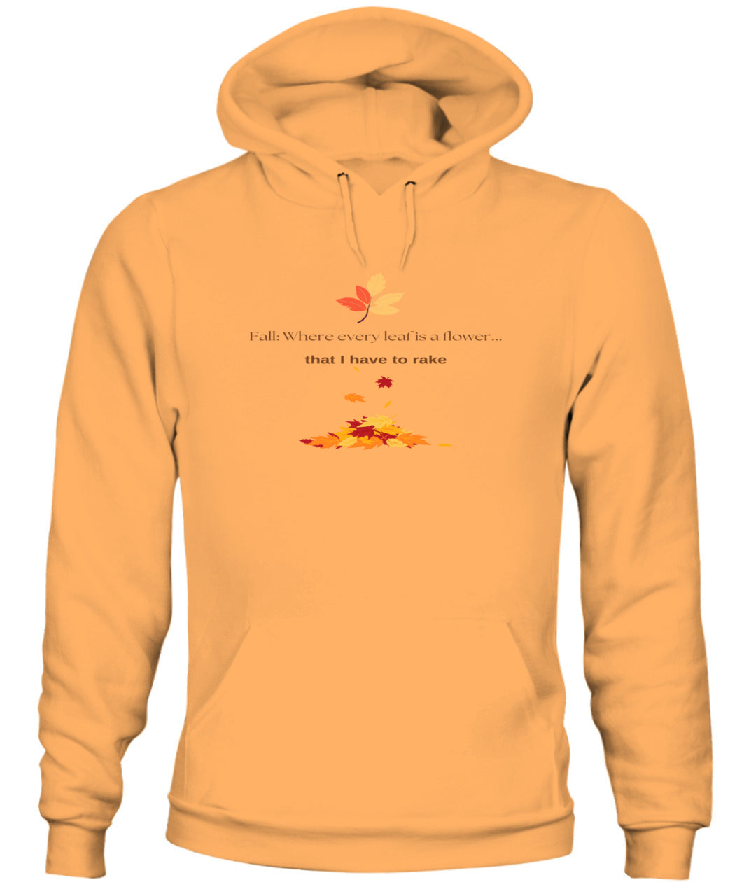 Fall: Where every leaf is a flower ...that I have to rake - Unisex Hoodie | Bella + Canvas 3719