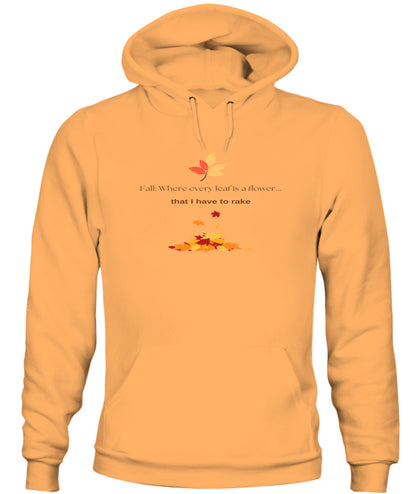 Fall: Where every leaf is a flower ...that I have to rake - Unisex Hoodie | Bella + Canvas 3719