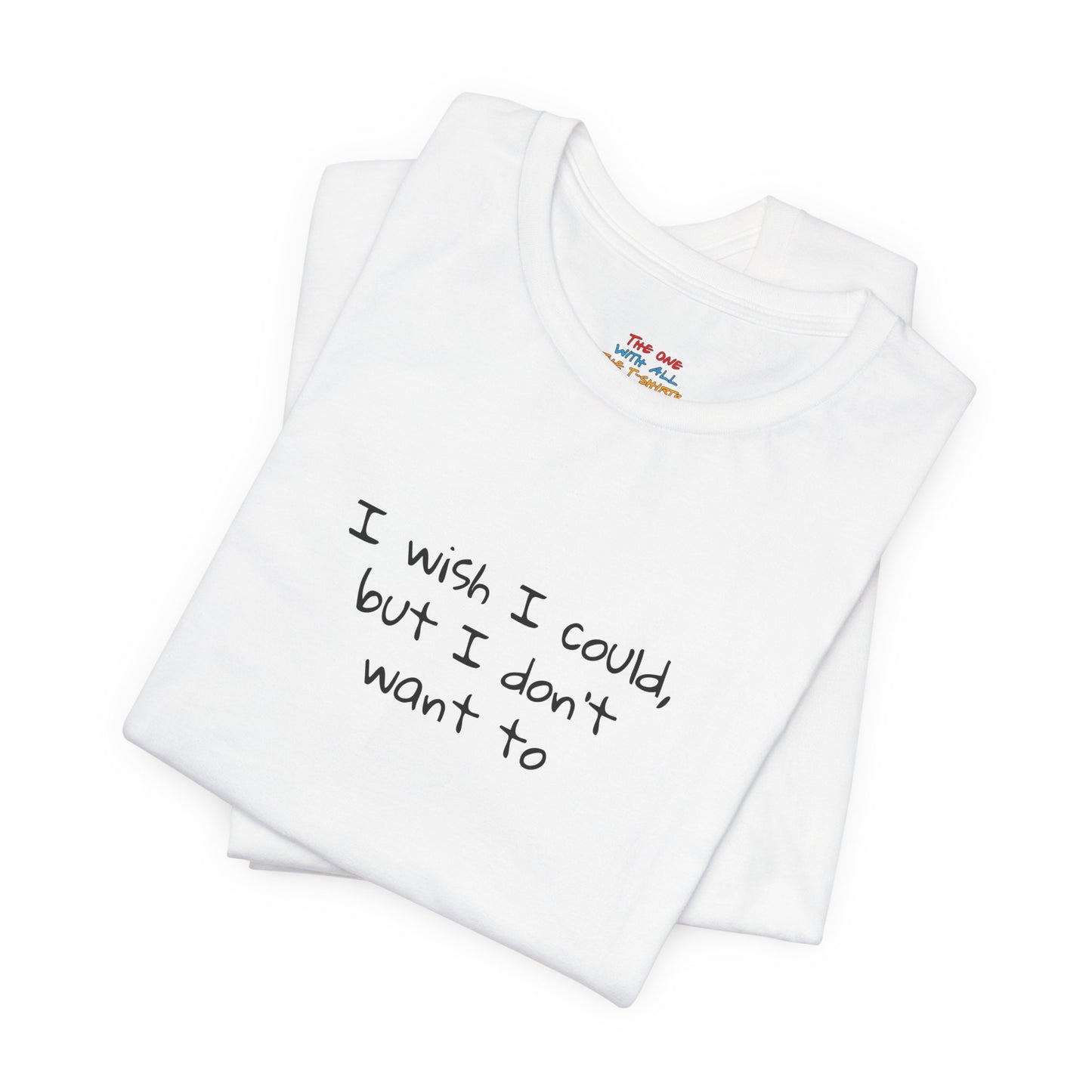 I Wish I Could But I Don’t Want To Quote T-Shirt – Phoebe Inspired
