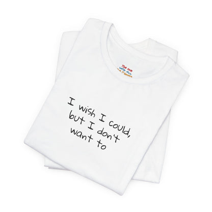 I Wish I Could But I Don’t Want To Quote T-Shirt – Phoebe Inspired