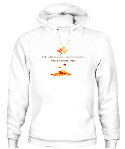 Fall: Where every leaf is a flower ...that I have to rake - Unisex Hoodie | Bella + Canvas 3719