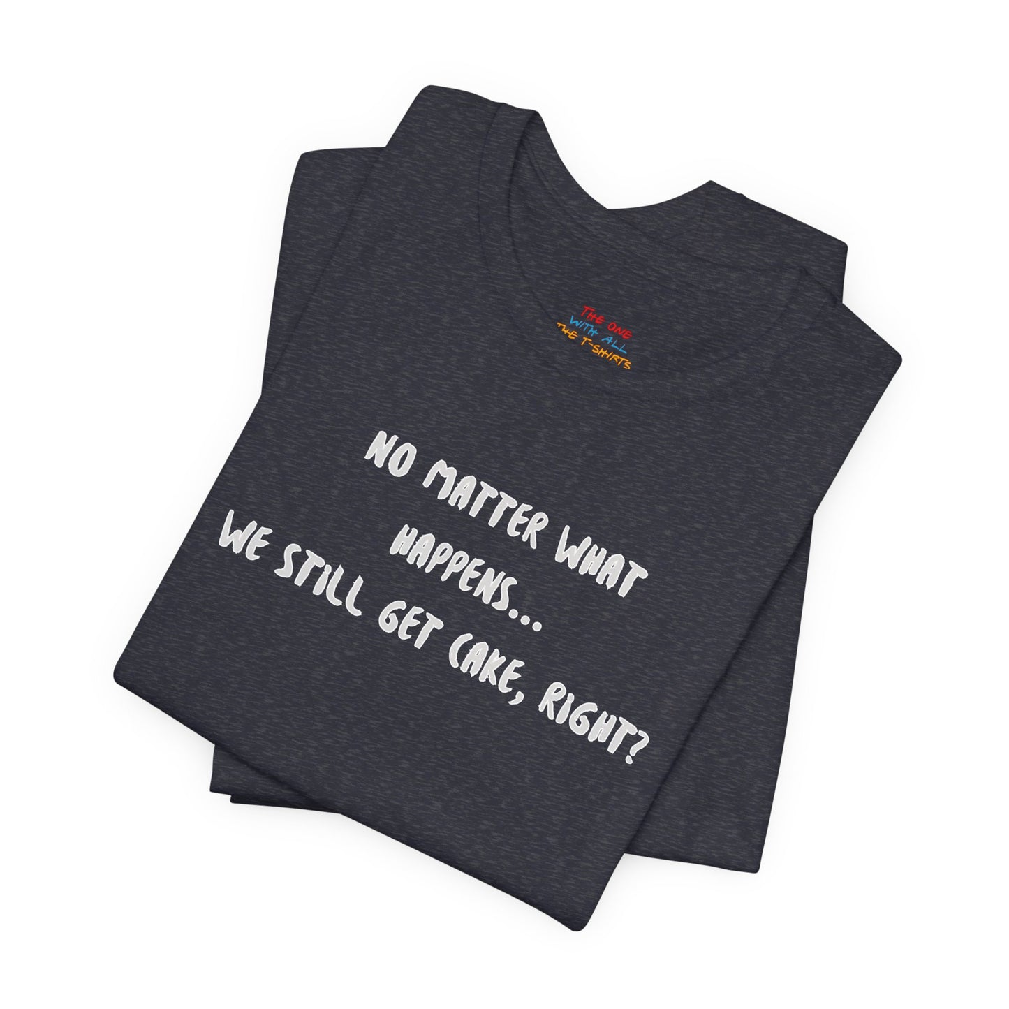 We Still Get Cake Quote T-Shirt – Joey Inspired