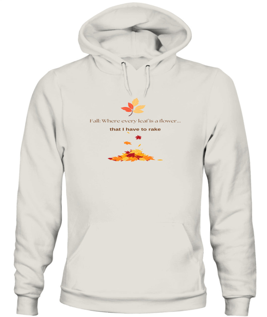 Fall: Where every leaf is a flower ...that I have to rake - Unisex Hoodie | Bella + Canvas 3719