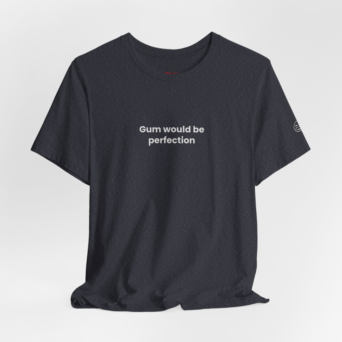 Gum Would Be Perfection Quote T-Shirt – Chandler Inspired