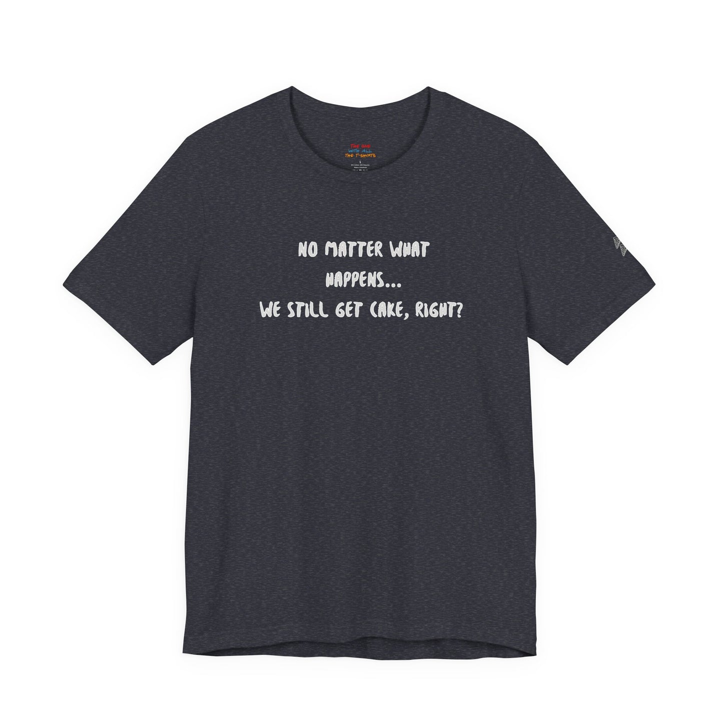 We Still Get Cake Quote T-Shirt – Joey Inspired