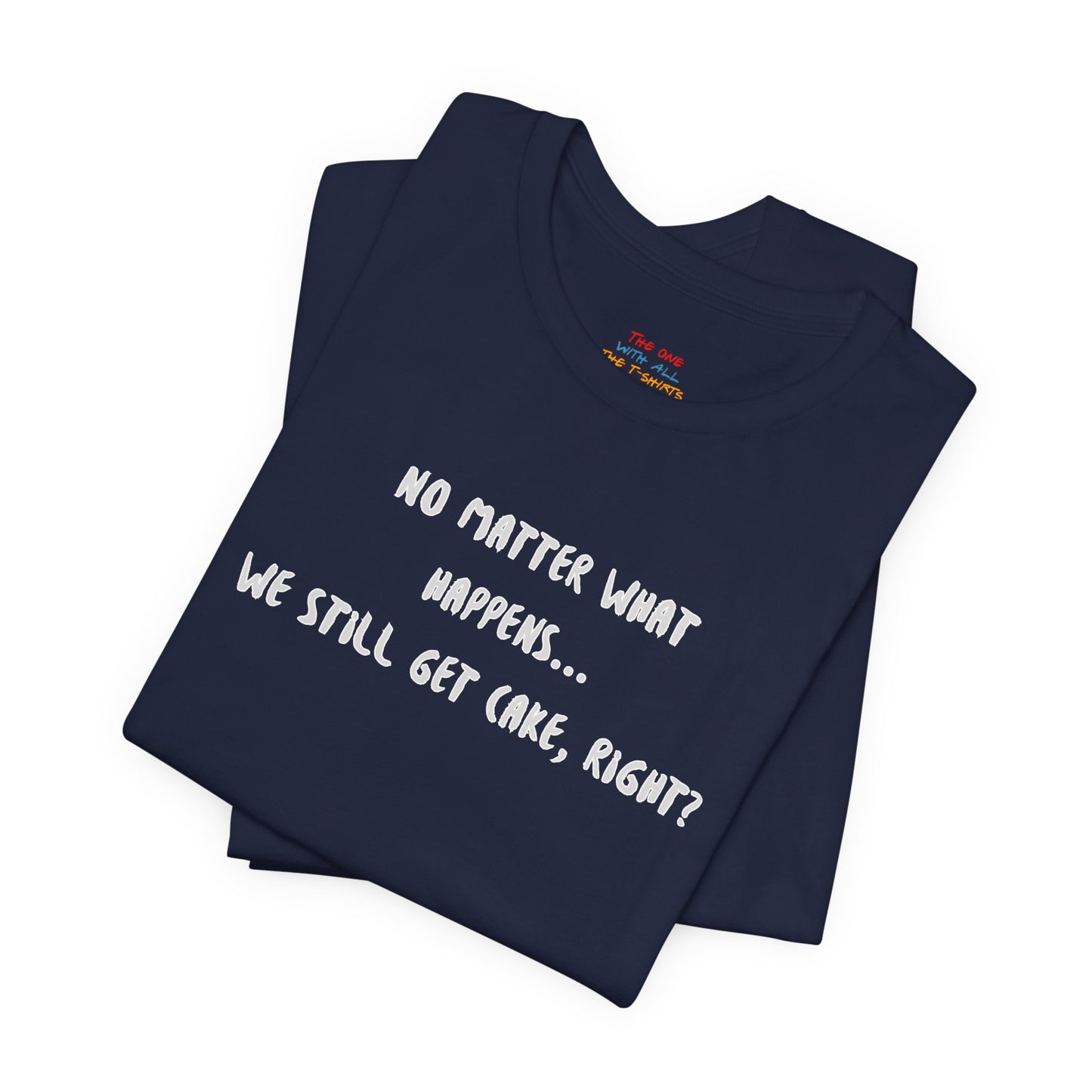 We Still Get Cake Quote T-Shirt – Joey Inspired