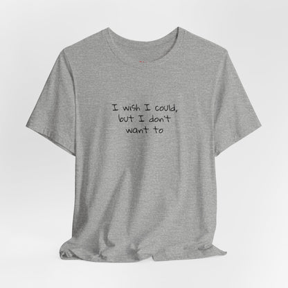 I Wish I Could But I Don’t Want To Quote T-Shirt – Phoebe Inspired