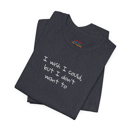 I Wish I Could But I Don’t Want To Quote T-Shirt – Phoebe Inspired
