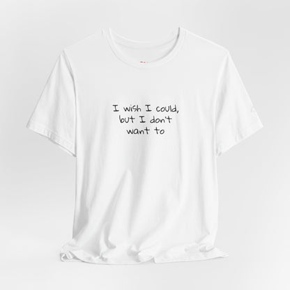 I Wish I Could But I Don’t Want To Quote T-Shirt – Phoebe Inspired