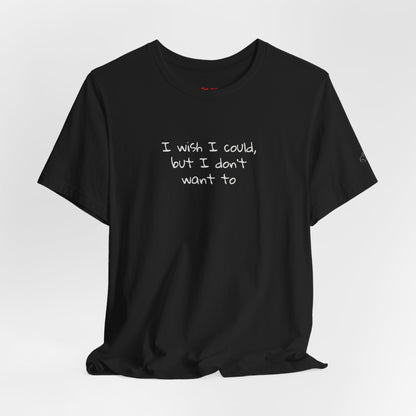 I Wish I Could But I Don’t Want To Quote T-Shirt – Phoebe Inspired